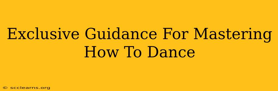 Exclusive Guidance For Mastering How To Dance