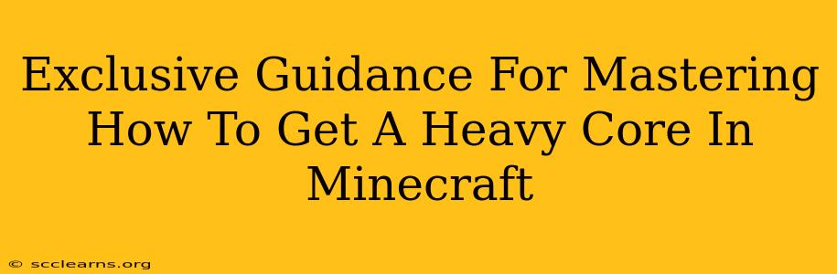 Exclusive Guidance For Mastering How To Get A Heavy Core In Minecraft