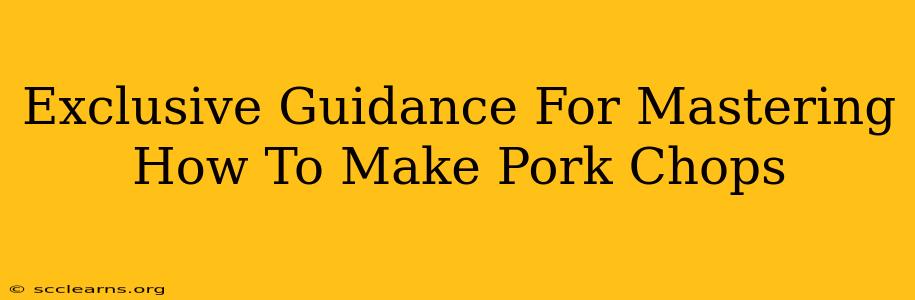 Exclusive Guidance For Mastering How To Make Pork Chops