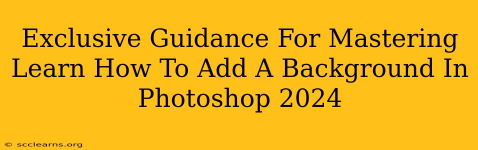 Exclusive Guidance For Mastering Learn How To Add A Background In Photoshop 2024