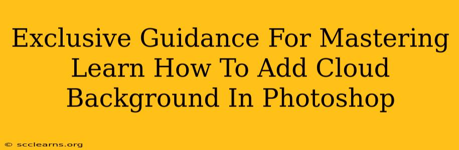Exclusive Guidance For Mastering Learn How To Add Cloud Background In Photoshop