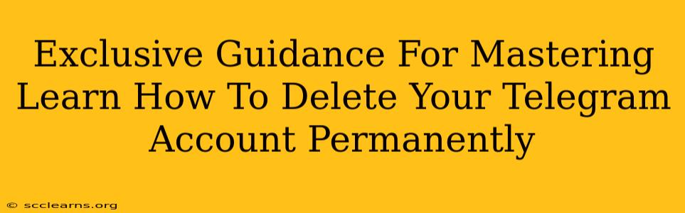 Exclusive Guidance For Mastering Learn How To Delete Your Telegram Account Permanently