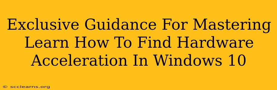 Exclusive Guidance For Mastering Learn How To Find Hardware Acceleration In Windows 10