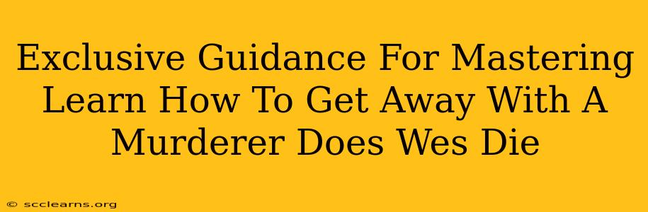 Exclusive Guidance For Mastering Learn How To Get Away With A Murderer Does Wes Die