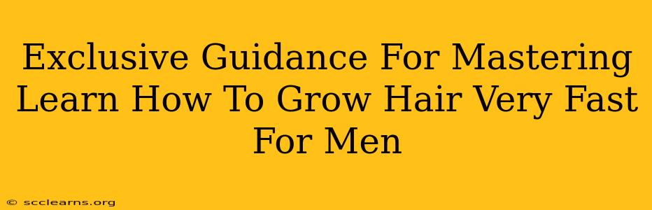 Exclusive Guidance For Mastering Learn How To Grow Hair Very Fast For Men