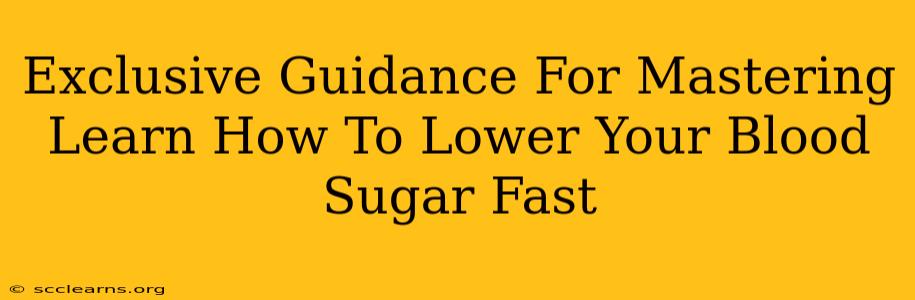 Exclusive Guidance For Mastering Learn How To Lower Your Blood Sugar Fast