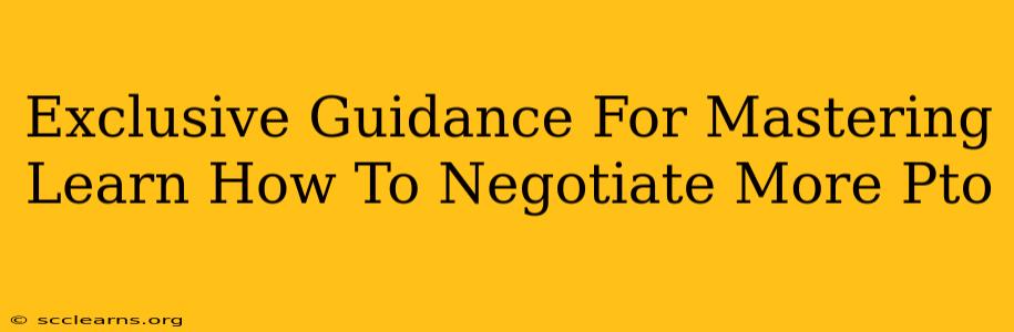 Exclusive Guidance For Mastering Learn How To Negotiate More Pto