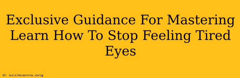 Exclusive Guidance For Mastering Learn How To Stop Feeling Tired Eyes