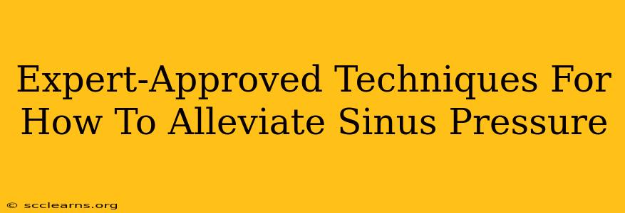 Expert-Approved Techniques For How To Alleviate Sinus Pressure