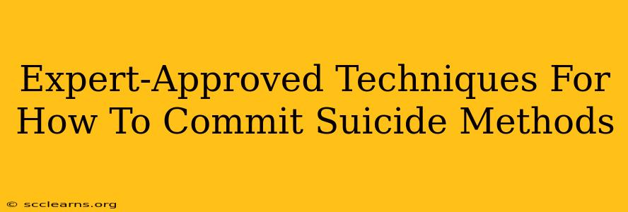 Expert-Approved Techniques For How To Commit Suicide Methods