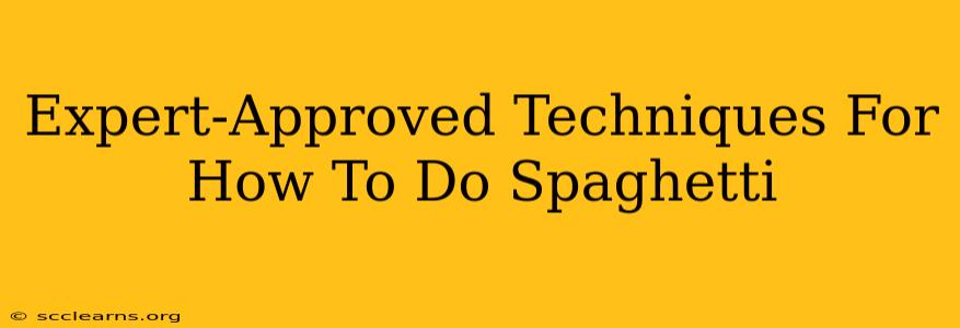 Expert-Approved Techniques For How To Do Spaghetti