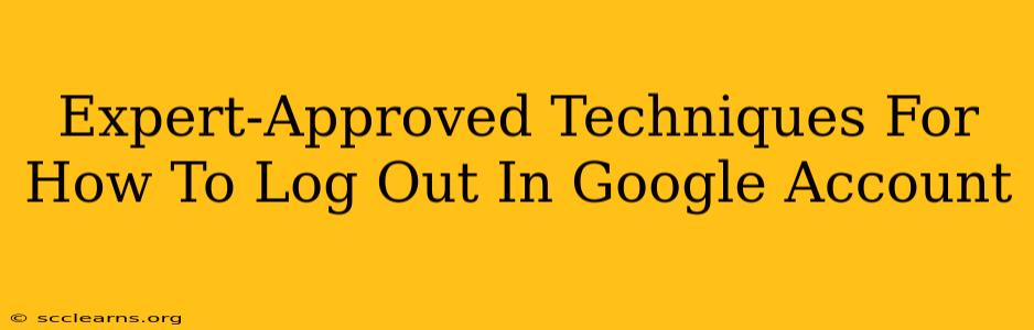 Expert-Approved Techniques For How To Log Out In Google Account