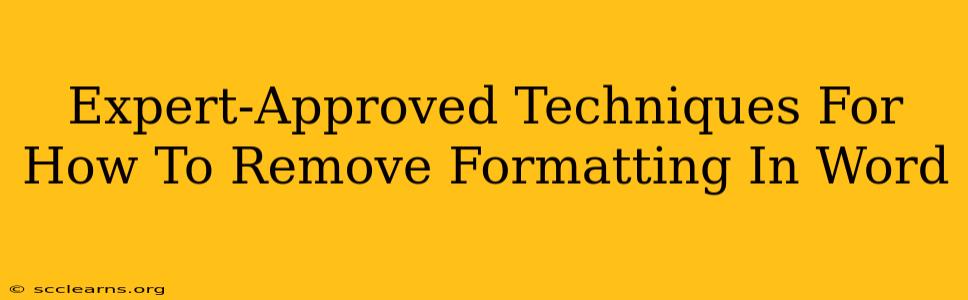 Expert-Approved Techniques For How To Remove Formatting In Word