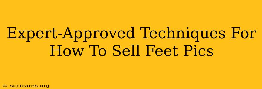 Expert-Approved Techniques For How To Sell Feet Pics