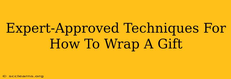 Expert-Approved Techniques For How To Wrap A Gift