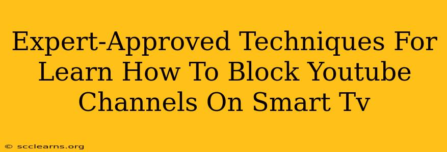 Expert-Approved Techniques For Learn How To Block Youtube Channels On Smart Tv