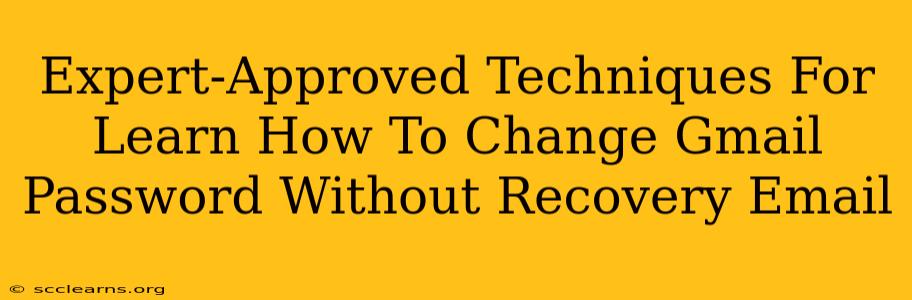 Expert-Approved Techniques For Learn How To Change Gmail Password Without Recovery Email