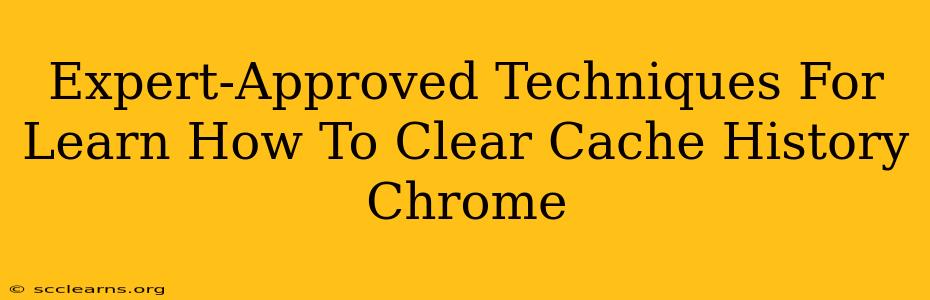 Expert-Approved Techniques For Learn How To Clear Cache History Chrome