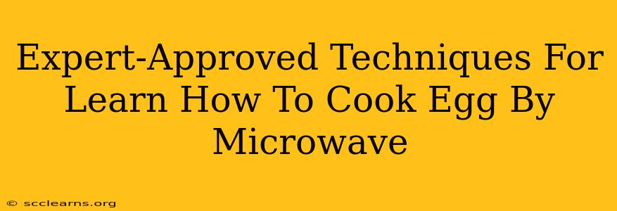 Expert-Approved Techniques For Learn How To Cook Egg By Microwave