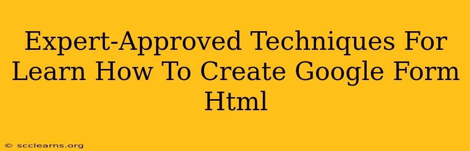 Expert-Approved Techniques For Learn How To Create Google Form Html