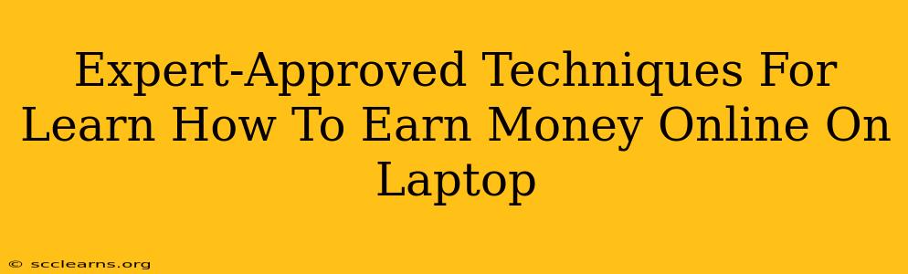 Expert-Approved Techniques For Learn How To Earn Money Online On Laptop