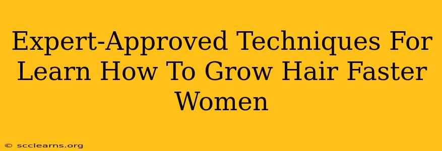 Expert-Approved Techniques For Learn How To Grow Hair Faster Women