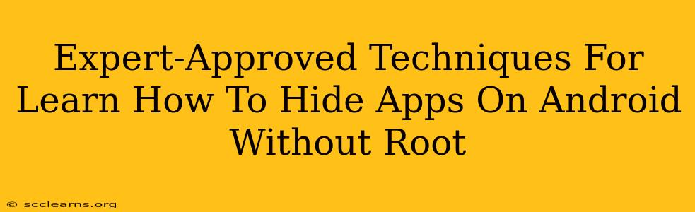 Expert-Approved Techniques For Learn How To Hide Apps On Android Without Root