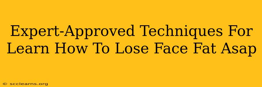 Expert-Approved Techniques For Learn How To Lose Face Fat Asap