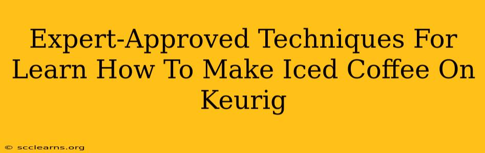 Expert-Approved Techniques For Learn How To Make Iced Coffee On Keurig