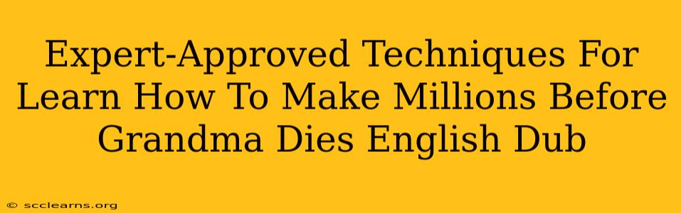 Expert-Approved Techniques For Learn How To Make Millions Before Grandma Dies English Dub