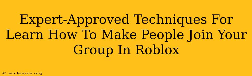 Expert-Approved Techniques For Learn How To Make People Join Your Group In Roblox