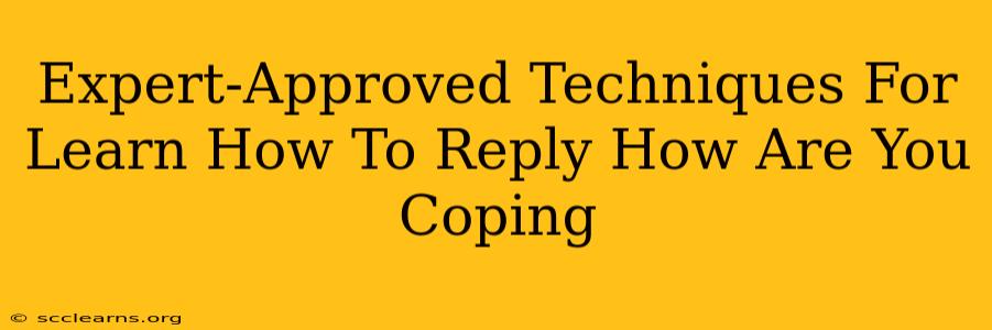 Expert-Approved Techniques For Learn How To Reply How Are You Coping