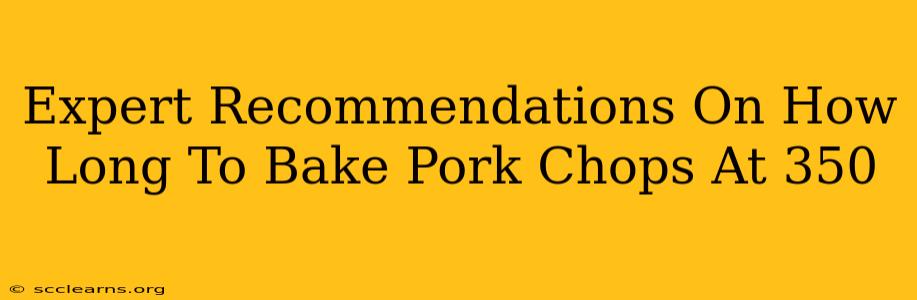 Expert Recommendations On How Long To Bake Pork Chops At 350