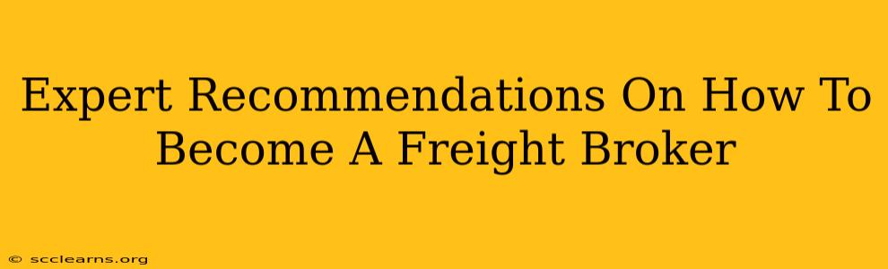 Expert Recommendations On How To Become A Freight Broker