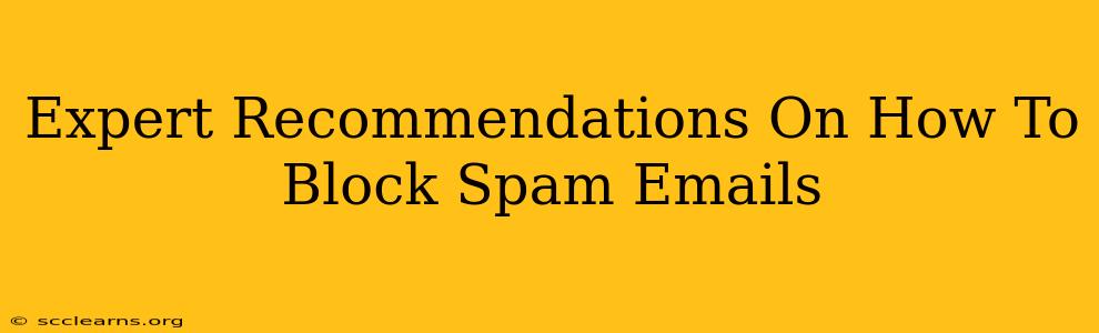 Expert Recommendations On How To Block Spam Emails