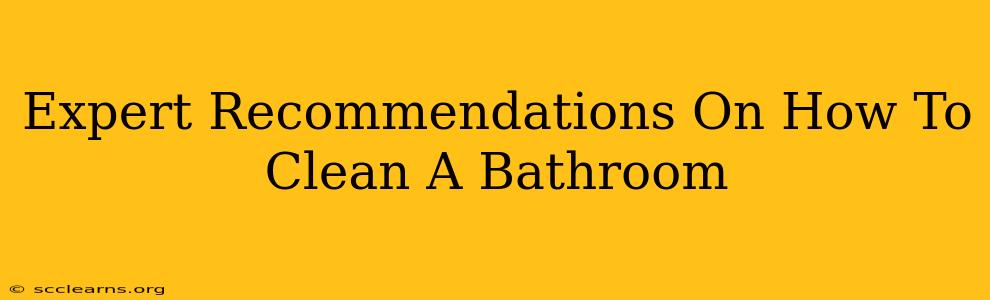 Expert Recommendations On How To Clean A Bathroom