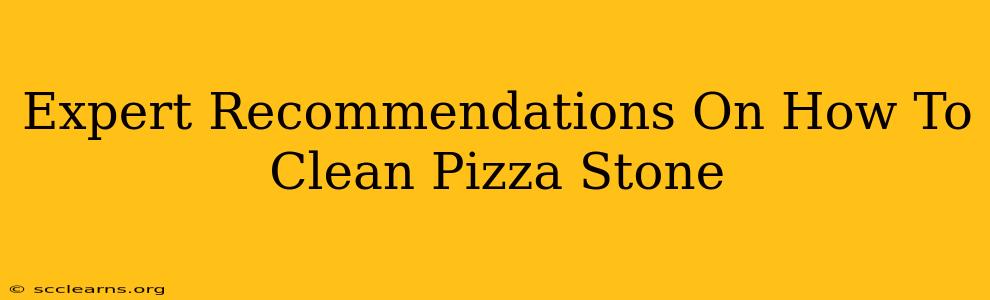 Expert Recommendations On How To Clean Pizza Stone