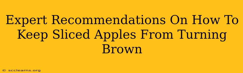 Expert Recommendations On How To Keep Sliced Apples From Turning Brown