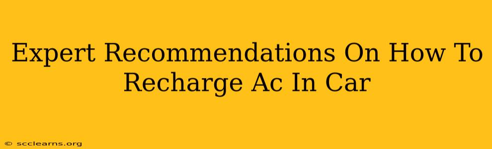 Expert Recommendations On How To Recharge Ac In Car