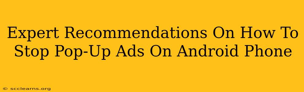 Expert Recommendations On How To Stop Pop-Up Ads On Android Phone