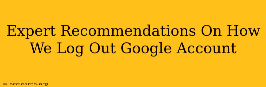 Expert Recommendations On How We Log Out Google Account