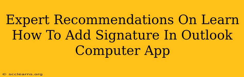 Expert Recommendations On Learn How To Add Signature In Outlook Computer App