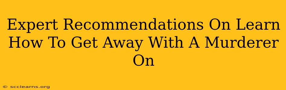 Expert Recommendations On Learn How To Get Away With A Murderer On