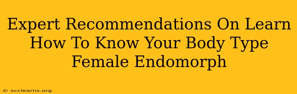 Expert Recommendations On Learn How To Know Your Body Type Female Endomorph