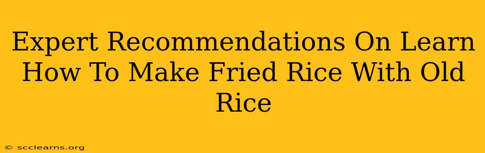 Expert Recommendations On Learn How To Make Fried Rice With Old Rice