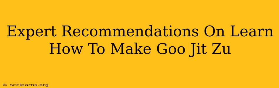 Expert Recommendations On Learn How To Make Goo Jit Zu