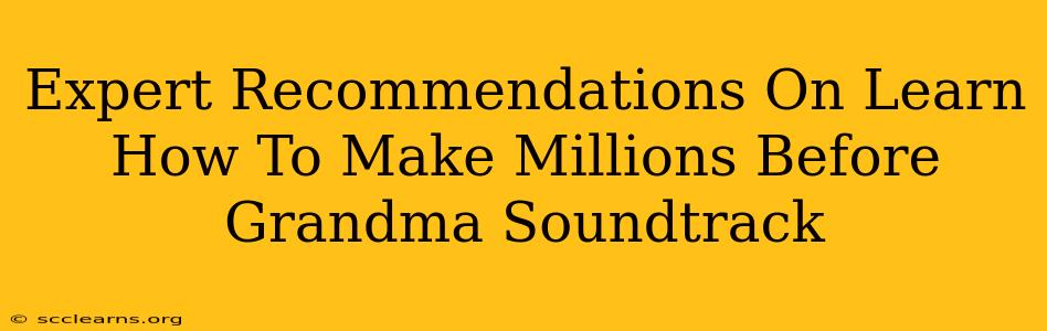 Expert Recommendations On Learn How To Make Millions Before Grandma Soundtrack