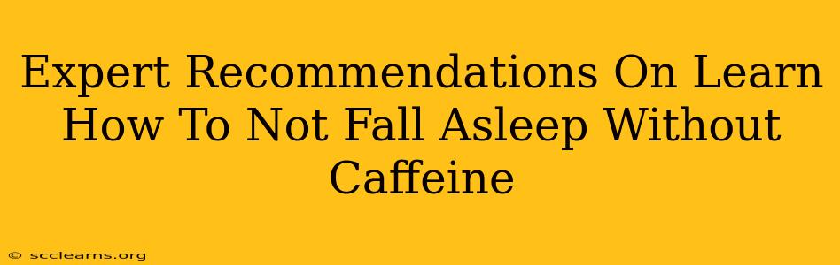 Expert Recommendations On Learn How To Not Fall Asleep Without Caffeine