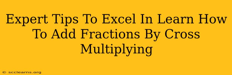 Expert Tips To Excel In Learn How To Add Fractions By Cross Multiplying