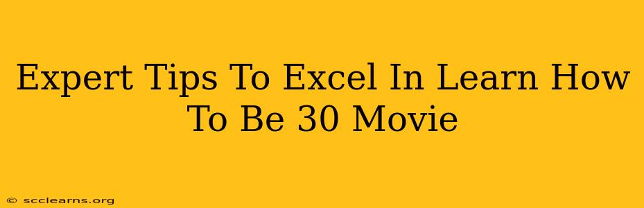 Expert Tips To Excel In Learn How To Be 30 Movie